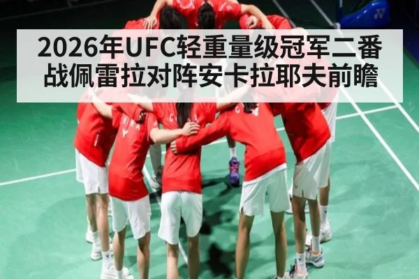 2026年UFC轻重量级冠军二番战佩雷拉对阵安卡拉耶夫前瞻